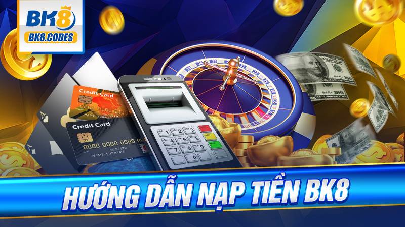 Nạp tiền BK8: Hướng dẫn cách nạp đơn giản và nhanh chóng 1 Hướng dẫn nạp tiền BK8